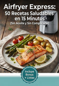 Airfryer Express: 50 Recetas Saludables en 15 Minutos (Sin Aceite y Sin Complicarte)